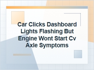 Car Clicks, Dashboard Lights Flashing, and Cv Axle Signs