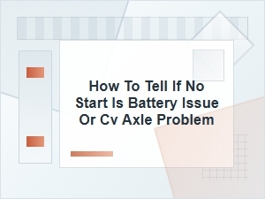 How to Tell If a No-Start Is Battery or Cv Axle Trouble