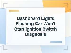Dashboard Lights Flashing? Diagnose the Ignition Switch