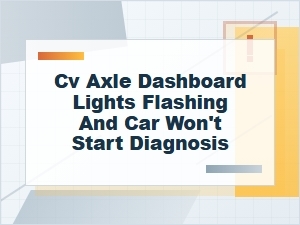 Cv Axle Dashboard Lights Flashing and No-Start Diagnosis