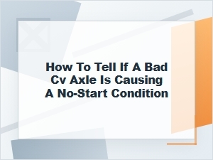 How to Tell If a Bad Cv Axle Is Causing No Start